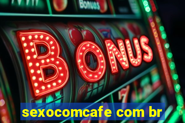 sexocomcafe com br